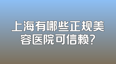 上海有哪些正规美容医院可信赖？