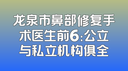 龙泉市鼻部修复手术医生前6：公立与私立机构俱全