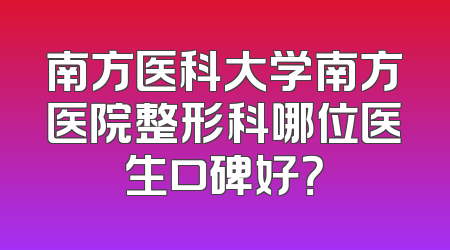 南方医科大学南方医院整形科哪位医生口碑好？