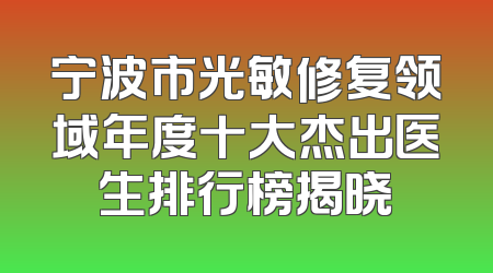 宁波市光敏修复领域年度十大杰出医生排行榜揭晓