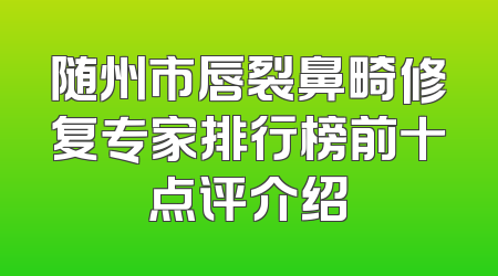 随州市唇裂鼻畸修复专家排行榜前十点评介绍