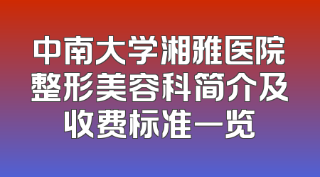 中南大学湘雅医院整形美容科简介及收费标准一览