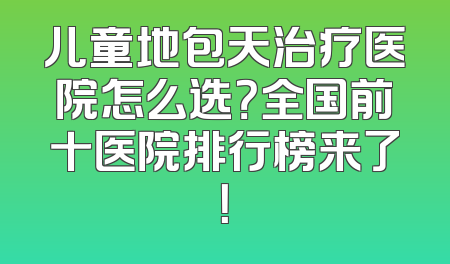 儿童地包天治疗医院怎么选？全国前十医院排行榜来了！