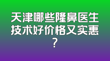 天津哪些隆鼻医生技术好价格又实惠？