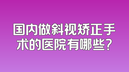 国内做斜视矫正手术的医院有哪些？