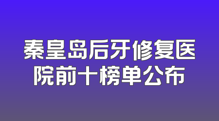 秦皇岛后牙修复医院前十榜单公布