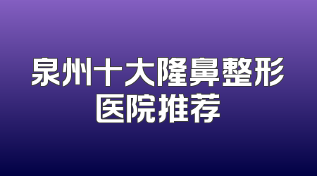 泉州十大隆鼻整形医院推荐