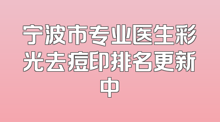 宁波市专业医生彩光去痘印排名更新中