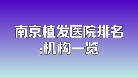 南京植发医院排名：机构一览