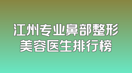 江州专业鼻部整形美容医生排行榜