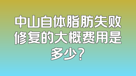 中山自体脂肪失败修复的大概费用是多少？