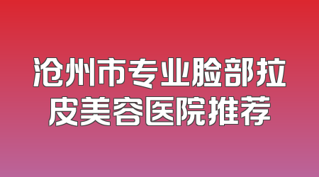 沧州市专业脸部拉皮美容医院推荐