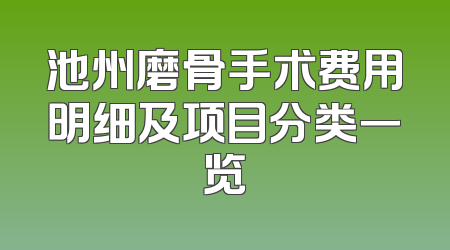 池州磨骨手术费用明细及项目分类一览
