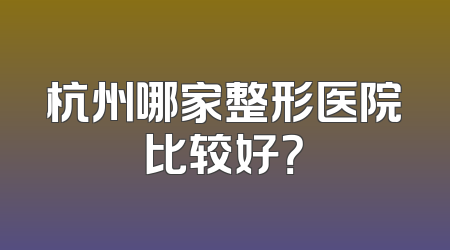 杭州哪家整形医院比较好？