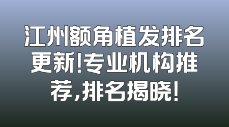 江州额角植发排名更新！专业机构推荐，排名揭晓！