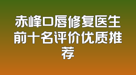 赤峰口唇修复医生前十名评价优质推荐