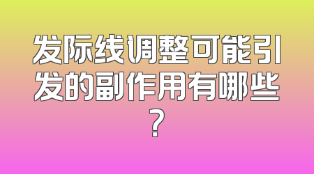 发际线调整可能引发的副作用有哪些？