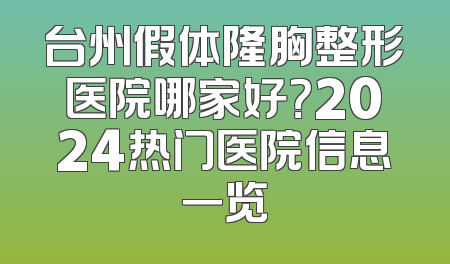 台州假体隆胸整形医院哪家好？2024热门医院信息一览