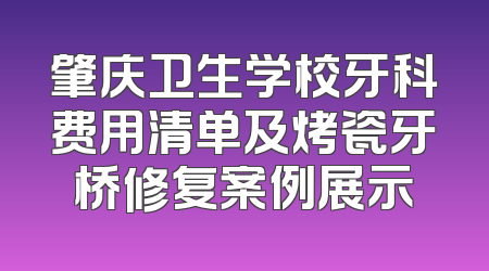 肇庆卫生学校牙科费用清单及烤瓷牙桥修复案例展示