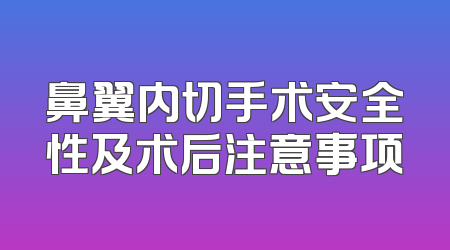 鼻翼内切手术安全性及术后注意事项