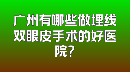 广州有哪些做埋线双眼皮手术的好医院？