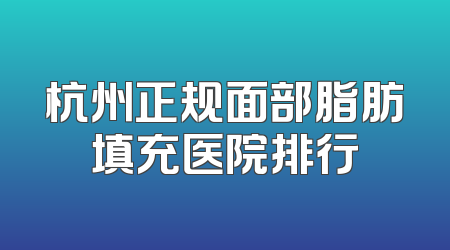 杭州正规面部脂肪填充医院排行
