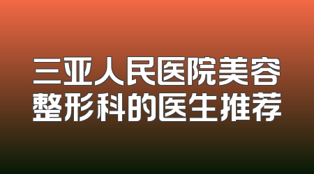 三亚人民医院美容整形科的医生推荐
