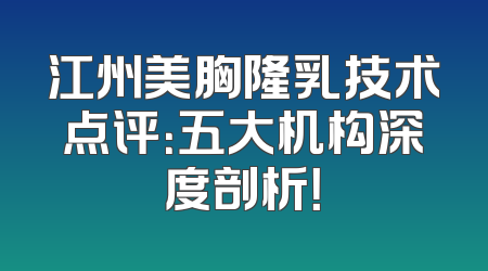 江州美胸隆乳技术点评：五大机构深度剖析！
