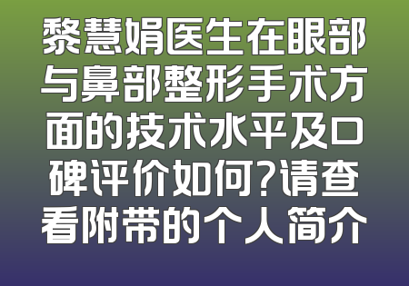 黎慧娟医生在眼部与鼻部整形手术方面的技术水平及口碑评价如何？请查看附带的个人简介