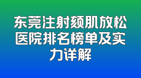东莞注射颏肌放松医院排名榜单及实力详解