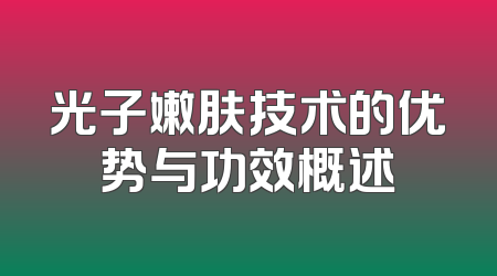 光子嫩肤技术的优势与功效概述