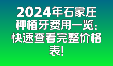 2024年石家庄种植牙费用一览：快速查看完整价格表！