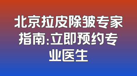 北京拉皮除皱专家指南：立即预约专业医生