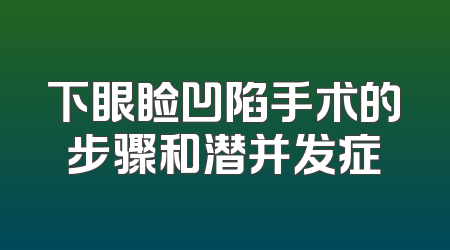 下眼睑凹陷手术的步骤和潜并发症