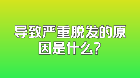 导致严重脱发的原因是什么？