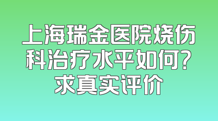 上海瑞金医院烧伤科治疗水平如何？求真实评价