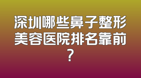 深圳哪些鼻子整形美容医院排名靠前？
