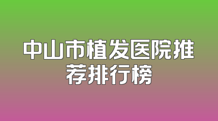 中山市植发医院推荐排行榜