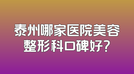 泰州哪家医院美容整形科口碑好？