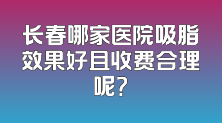 长春哪家医院吸脂效果好且收费合理呢？