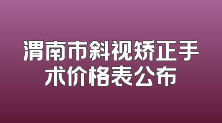 渭南市斜视矫正手术价格表公布