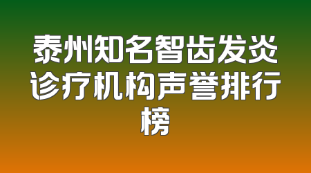 泰州知名智齿发炎诊疗机构声誉排行榜