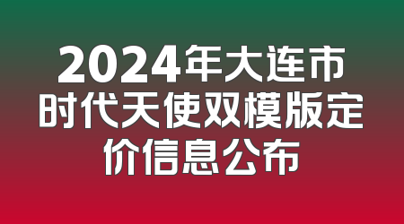 2024年大连市时代天使双模版定价信息公布