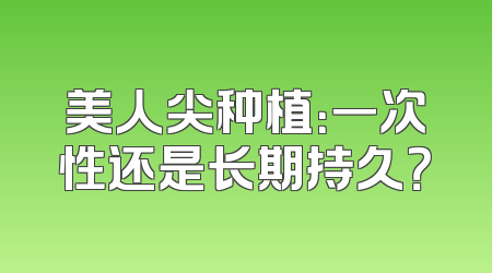 美人尖种植：一次性还是长期持久？