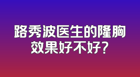 路秀波医生的隆胸效果好不好？