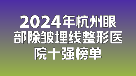 2024年杭州眼部除皱埋线整形医院十强榜单