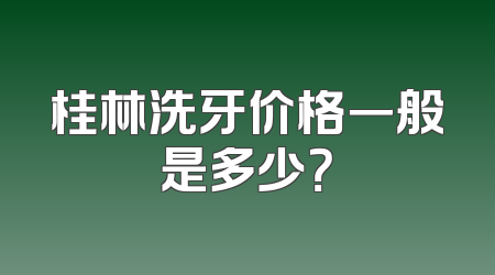 桂林洗牙价格一般是多少？