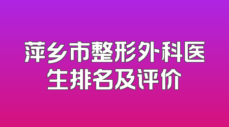 萍乡市整形外科医生排名及评价