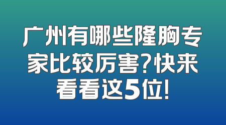 广州有哪些隆胸专家比较厉害？快来看看这5位！