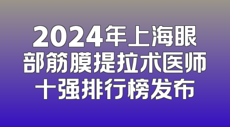 2024年上海眼部筋膜提拉术医师十强排行榜发布
